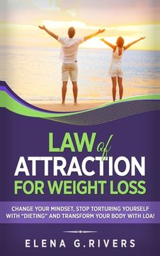portada Law of Attraction for Weight Loss: Change Your Relationship with Food, Stop Torturing Yourself with Dieting and Transform Your Body with LOA! (in English)