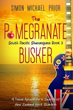 portada The Pomegranate Busker: A Travel Adventure in Search of new Zealand Rock Stardom (South Pacific Shenanigans) (en Inglés)