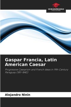 portada Gaspar Francia, Latin American Caesar (en Inglés)