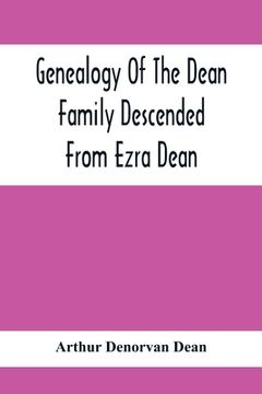 portada Genealogy Of The Dean Family Descended From Ezra Dean, Of Plainfield, Conn. And Cranston, R. I., Preceded By A Reprint Of The Article On James And Wal (en Inglés)