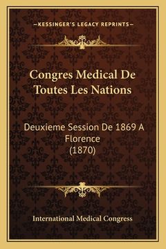 portada Congres Medical De Toutes Les Nations: Deuxieme Session De 1869 A Florence (1870) (en Francés)