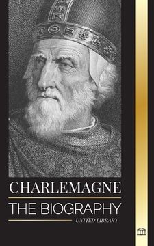 portada Charlemagne: The Biography of Europe's Monarch and his Holy Roman Catholic Empire
