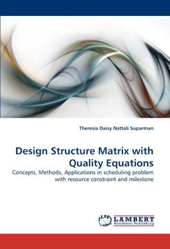 Design Structure Matrix With Quality Equations: Concepts, Methods, Applications in Scheduling Problem With Resource Constraint and Milestone (en Inglés)