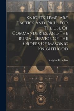 portada Knights Templars' Tactics And Drill For The Use Of Commanderies, And The Burial Service Of The Orders Of Masonic Knighthood (en Inglés)