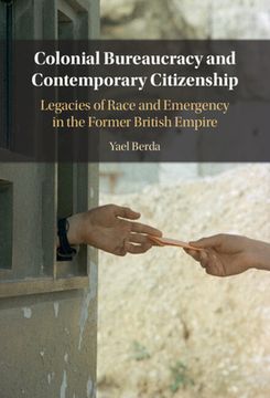 portada Colonial Bureaucracy and Contemporary Citizenship: Legacies of Race and Emergency in the Former British Empire (in English)