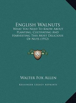 portada english walnuts: what you need to know about planting, cultivating and harvesting this most delicious of nuts (1912) (en Inglés)