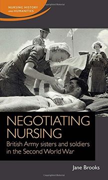 portada Negotiating Nursing: British Army Sisters and Soldiers in the Second World war (Nursing History and Humanities Mup) 