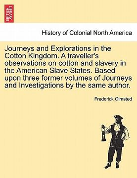portada journeys and explorations in the cotton kingdom. a traveller's observations on cotton and slavery in the american slave states. based upon three forme (in English)