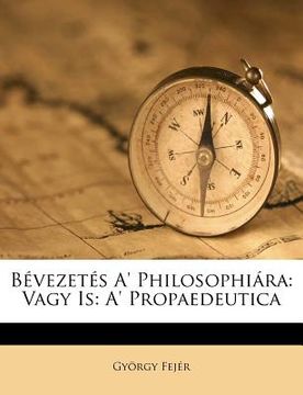 portada Bevezetes A' Philosophiara: Vagy Is: A' Propaedeutica (en Húngaro)