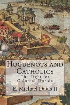 portada Huguenots and Catholics: The Fight for Colonial Florida (en Inglés)