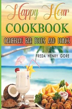 portada Happy Hour Cookbook Caribbean Bar Foods and Drinks (en Inglés)