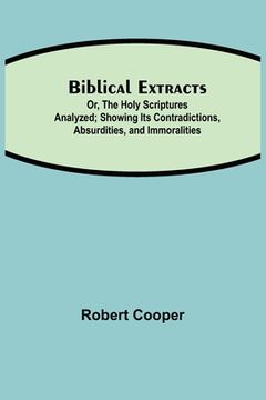 portada Biblical Extracts; Or, The Holy Scriptures Analyzed; Showing Its Contradictions, Absurdities, and Immoralities 