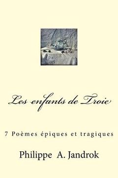 portada Les enfants de Troie: 7 Poemes epiques et tragiques (en Francés)