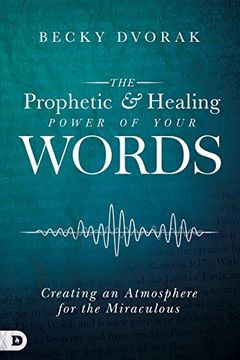portada The Prophetic and Healing Power of Your Words: Creating an Atmosphere for the Miraculous (en Inglés)