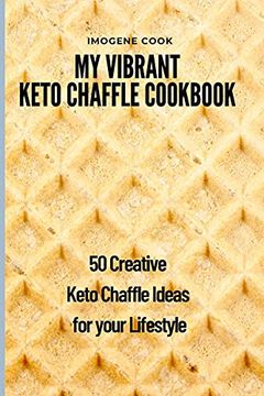portada My Vibrant Keto Chaffle Cookbook: 50 Creative Keto Chaffle Ideas for Your Lifestyle (en Inglés)
