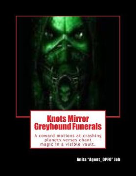 portada Knots Mirror Greyhound Funerals: A coward motions at crashing planets verses chant magic in a visible vault. (en Inglés)