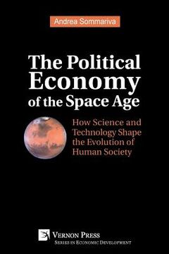 portada The Political Economy of the Space Age: How Science and Technology Shape the Evolution of Human Society (en Inglés)