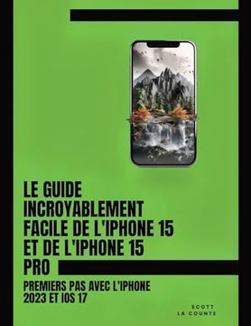 portada Le Guide Incroyablement Facile de L'iphone 15 et de L'iphone 15 Pro: Premiers pas Avec L'iphone 2023 et ios 17 (en Francés)