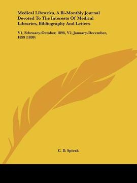 portada medical libraries, a bi-monthly journal devoted to the interests of medical libraries, bibliography and letters: v1, february-october, 1898, v2, janua (in English)