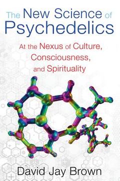 portada the new science of psychedelics: at the nexus of culture, consciousness, and spirituality (en Inglés)