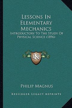 portada lessons in elementary mechanics: introductory to the study of physical science (1896) (en Inglés)