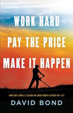 portada Work Hard, Pay The Price, Make It Happen: How One Simple Lesson Altered My Life (en Inglés)