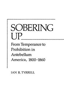 portada Sobering up: From Temperance to Prohibition in Antebellum America, 1800-1860 (Contributions in Afro-American & African Studies) (in English)