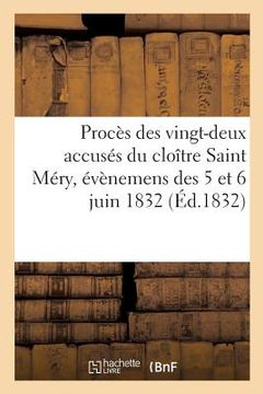 portada Procès Des Vingt-Deux Accusés Du Cloître Saint Méry, Évènemens Des 5 Et 6 Juin 1832:: Suivi de Pièces Justificatives (en Francés)