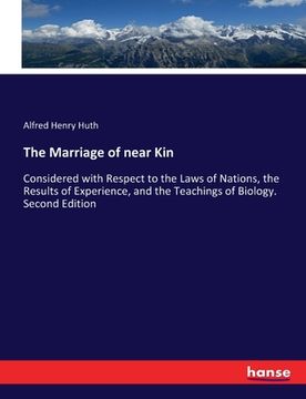 portada The Marriage of near Kin: Considered with Respect to the Laws of Nations, the Results of Experience, and the Teachings of Biology. Second Editio (en Inglés)