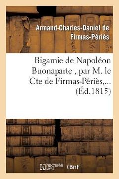 portada Bigamie de Napoléon Buonaparte, Par M. Le Cte de Firmas-Périès, ... (in French)