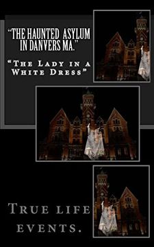 portada "The Haunted Asylum in Danvers Ma. "T The Lady in a White Dress" (en Inglés)