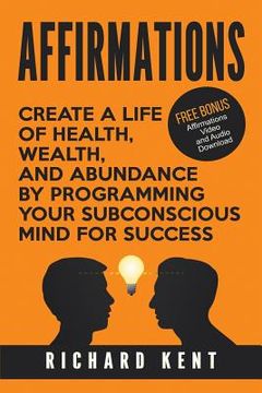 portada Affirmations: Create a Life of Health, Wealth, and Abundance by Programming Your Subconscious Mind for Success