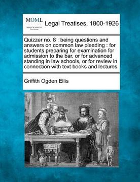 portada quizzer no. 8: being questions and answers on common law pleading: for students preparing for examination for admission to the bar, o (en Inglés)