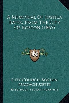 portada a memorial of joshua bates, from the city of boston (1865) (en Inglés)