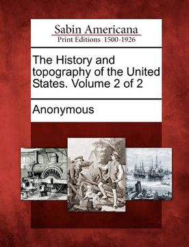portada the history and topography of the united states. volume 2 of 2 (en Inglés)