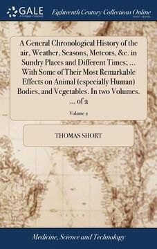 portada A General Chronological History of the air, Weather, Seasons, Meteors, &c. in Sundry Places and Different Times; ... With Some of Their Most Remarkabl (en Inglés)