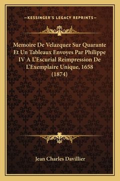 portada Memoire De Velazquez Sur Quarante Et Un Tableaux Envoyes Par Philippe IV A L'Escurial Reimpression De L'Exemplaire Unique, 1658 (1874) (in French)