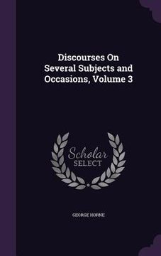 portada Discourses On Several Subjects and Occasions, Volume 3