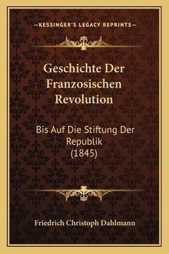 portada Geschichte Der Franzosischen Revolution: Bis Auf Die Stiftung Der Republik (1845) (en Alemán)
