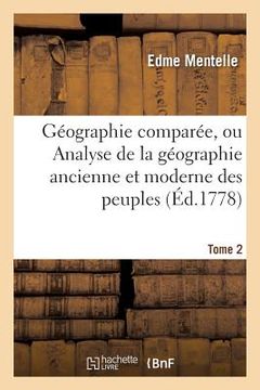 portada Géographie Comparée, Ou Analyse de la Géographie Ancienne Et Moderne Des Peuples Tome 2: de Tous Les Pays Et de Tous Les Âges; Accompagnée de Tableaux