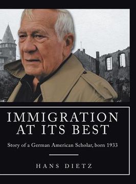 portada Immigration at Its Best: Story of a German American Scholar, born 1933 (en Inglés)