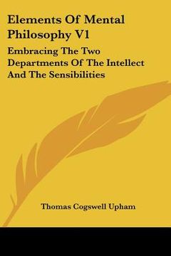 portada elements of mental philosophy v1: embracing the two departments of the intellect and the sensibilities (en Inglés)