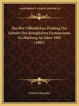 portada Zur Der Offentlichen Prufung Der Schuler Des Koniglichen Gymnasiums Zu Marburg Im Jahre 1883 (1883) (en Alemán)