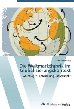 portada Die Weltmarktfabrik im Globalisierungskontext: Grundlagen, Entwicklung und Aussicht (in German)