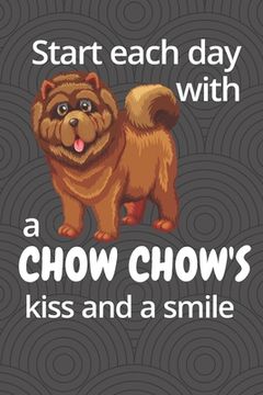 portada Start each day with a Chow Chow's kiss and a smile: For Chow Chow Dog Fans (en Inglés)