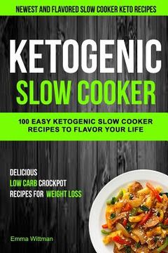 portada Ketogenic Slow Cooker: 100 Easy Ketogenic Slow Cooker Recipes to Flavor Your Life (Newest and Flavored Slow Cooker Keto Recipes) (en Inglés)