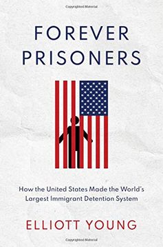 portada Forever Prisoners: How the United States Made the World'S Largest Immigrant Detention System (en Inglés)