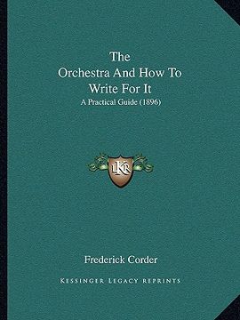 portada the orchestra and how to write for it the orchestra and how to write for it: a practical guide (1896) a practical guide (1896) (en Inglés)