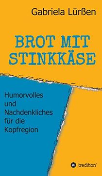 portada Brot mit Stinkkäse Humorvolles und Nachdenkliches für die Kopfregion (en Alemán)