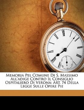portada Memoria Pel Comune Di S. Massimo All'adige Contro Il Consiglio Ospitaliero Di Verona: Art. 74 Della Legge Sulle Opere Pie (en Italiano)
